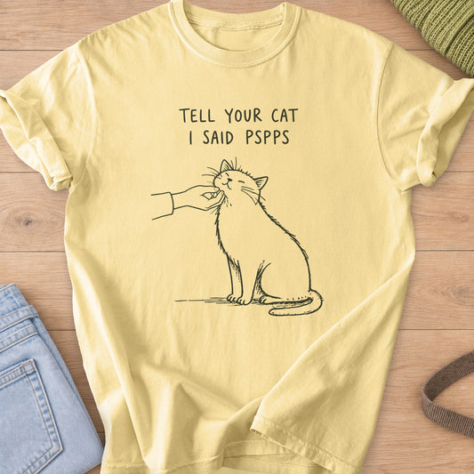 Sitting cat with eyes closed getting a chin scratch, "Tell your cat I said pspps", dark charcoal ink on a Butter T-Shirt
